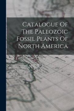 Catalogue Of The Paleozoic Fossil Plants Of North America - Anonymous