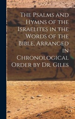 The Psalms and Hymns of the Israelites in the Words of the Bible, Arranged in Chronological Order by Dr. Giles - Anonymous