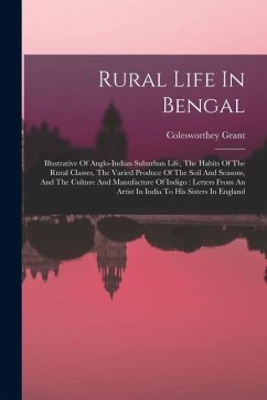 Cover Rural Life In Bengal: Illustrative Of Anglo-indian Suburban Life, The Habits Of The Rural Classes, The Varied Produce Of The Soil And Season