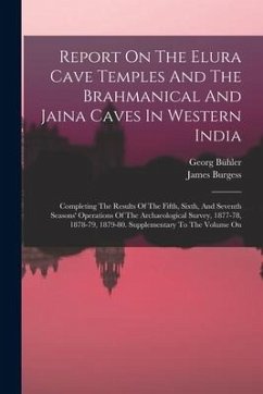 Report On The Elura Cave Temples And The Brahmanical And Jaina Caves In Western India: Completing The Results Of The Fifth, Sixth, And Seventh Seasons - Burgess, James; Bühler, Georg