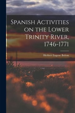 Spanish Activities on the Lower Trinity River, 1746-1771 - Bolton, Herbert Eugene