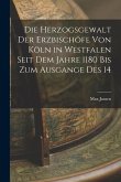 Die Herzogsgewalt der Erzbischöfe von Köln in Westfalen Seit dem Jahre 1180 bis zum Ausgange des 14