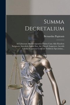 Summa Decretalium: Ad Librorum Manuscriptorum Fidem Cum Aliis Eiusdem Scriptoris Anecdotis Edidit Ern. Ad. Theod. Laspeyres. Accedit Tabu - Papiensis, Bernardus