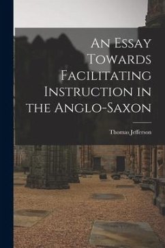 An Essay Towards Facilitating Instruction in the Anglo-Saxon - Jefferson, Thomas