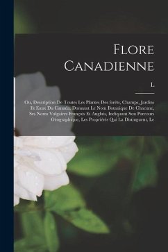 Le Flore canadienne; ou, Description de toutes les plantes des forêts, champs, jardins et eaux du Canada, donnant le nom botanique de chacune, ses nom - Provancher, Leon