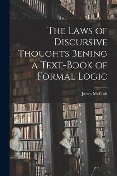 The Laws of Discursive Thoughts Bening a Text-Book of Formal Logic - Mccosh, James