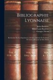 Bibliographie Lyonnaise: Recherches Sur Les Imprimeurs, Libraires, Relieurs Et Fondeurs De Lettres De Lyon Au Xvie Siècle