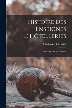 Histoire Des Enseignes D'hôtelleries: D'auberges Et De Cabarets - Blavignac, Jean Daniel