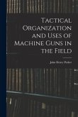 Tactical Organization and Uses of Machine Guns in the Field