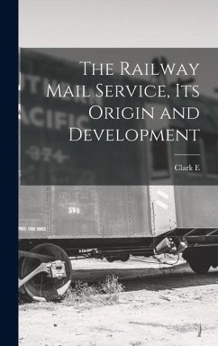 The Railway Mail Service, its Origin and Development - Carr, Clark E