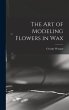The art of Modeling Flowers in Wax - Bild 1