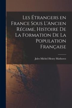 Les Étrangers en France sous L'Ancien Régime, Histoire de la Formation de la Population Française - Jules Michel Henry, Mathorez
