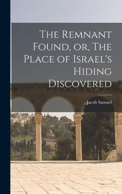The Remnant Found, or, The Place of Israel's Hiding Discovered - Jacob, Samuel