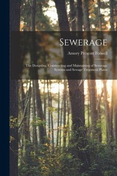 Sewerage; the Designing, Constructing and Maintaining of Sewerage Systems and Sewage Treatment Plants - Folwell, Amory Prescott