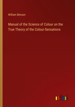 Manual of the Science of Colour on the True Theory of the Colour-Sensations