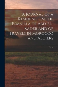A Journal of a Residence in the Esmailla of Abd-El-Kader and of Travels in Morocco and Algiers - Scott