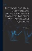 Brown's Elementary Questions and Answers for Marine Engineers Together With Alternative Questions