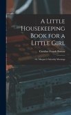 A Little Housekeeping Book for a Little Girl: Or, Margaret's Saturday Mornings