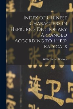 Index of Chinese Characters in Hepburn's Dictionary Arranged According to Their Radicals - Whitney, Willis Norton