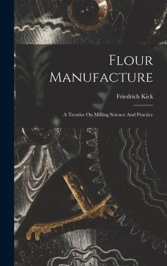 Flour Manufacture: A Treatise On Milling Science And Practice - Kick, Friedrich