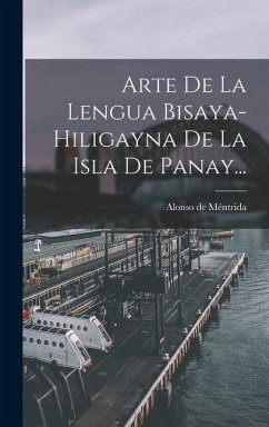 Arte De La Lengua Bisaya-hiligayna De La Isla De Panay... - Méntrida, Alonso de