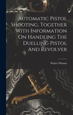 Automatic Pistol Shooting, Together With Information On Handling The Duelling Pistol And Revolver - Winans, Walter