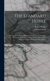 The Standard Hoyle; A Complete Guide And Reliable Authority Upon All Games Of Chance Or Skill Now Played In The United States Whether Of Native Or For