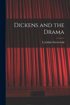 Dickens and the Drama - Fitz-Gerald, S. J. Adair