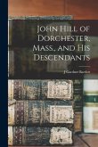 John Hill of Dorchester, Mass., and his Descendants