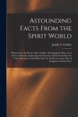 Astounding Facts From the Spirit World: Witnessed at the House of J.a. Gridley, Southampton, Mass., by a Circle of Friends, Embracing the Extremes of