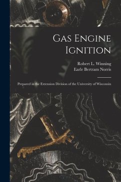 Gas Engine Ignition: Prepared in the Extension Division of the University of Wisconsin - Norris, Earle Bertram; Winning, Robert L.