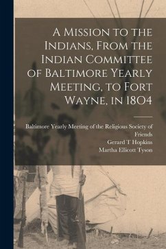 A Mission to the Indians, From the Indian Committee of Baltimore Yearly Meeting, to Fort Wayne, in 18O4 - Hopkins, Gerard T.; Tyson, Martha Ellicott