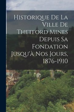 Historique De La Ville De Thetford Mines Depuis Sa Fondation Jusqu'à Nos Jours, 1876-1910 - Anonymous