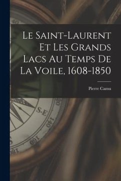 Le Saint-Laurent et les Grands Lacs au temps de la voile, 1608-1850 - Camu, Pierre