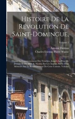 Histoire de la révolution de Saint-Domingue,: Depuis le commencement des troubles, jusqu'à la prise de Jérémie et du Môle S. Nicolas par les Anglais; - Antoine, Dalmas