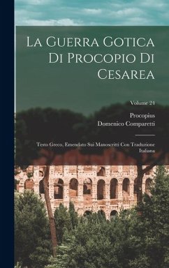 La Guerra Gotica Di Procopio Di Cesarea: Testo Greco, Emendato Sui Manoscritti Con Traduzione Italiana; Volume 24 - Procopius; Comparetti, Domenico