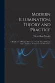 Modern Illumination, Theory and Practice: A Handbook of Practical Information for the Users of Electric Light, Architects, Contractors and Electrician