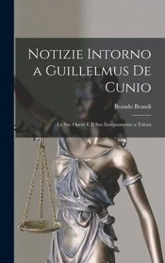 Notizie Intorno a Guillelmus De Cunio: Le Sue Opere E Il Suo Insegnamento a Tolosa - Brandi, Brando