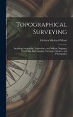 Topographical Surveying: Including Geographic, Exploratory, and Military Mapping, With Hints On Camping, Emergency Surgery, and Photography