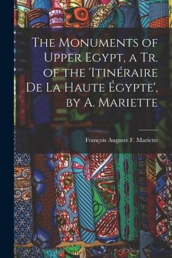 The Monuments of Upper Egypt, a Tr. of the 'Itinéraire De La Haute Égypte', by A. Mariette - Mariette, François Auguste F.