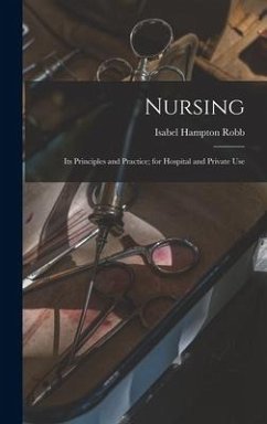 Nursing: Its Principles and Practice; for Hospital and Private Use - Robb, Isabel Hampton