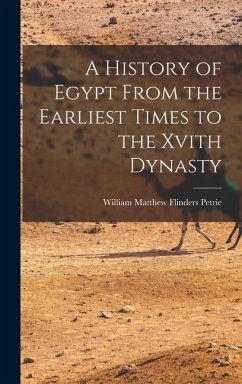 A History of Egypt From the Earliest Times to the Xvith Dynasty - Petrie, William Matthew Flinders