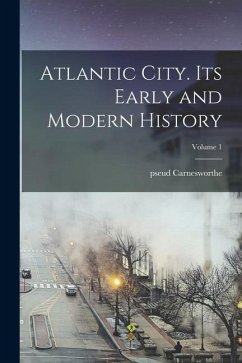 Cover Atlantic City. Its Early and Modern History; Volume 1