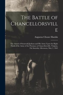 The Battle of Chancellorsville: The Attack of Stonewall Jackson and His Army Upon the Right Flank of the Army of the Potomac at Chancellorsville, Virg - Hamlin, Augustus Choate
