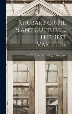 Rhubarb or pie Plant Culture ... The Best Varieties - Thompson, Fred S. [From Old Catalog]