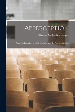 Apperception: Or, The Essential Mental Operation in the Act of Learning - Rooper, Thomas Godolphin