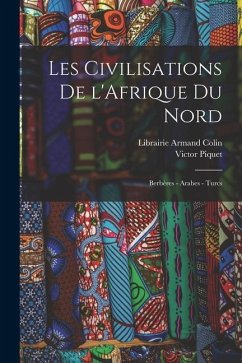 Les Civilisations De l'Afrique du Nord: Berbères - Arabes - Turcs - Piquet, Victor