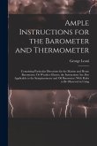Ample Instructions for the Barometer and Thermometer: Containing Particular Directions for the Marine and House Barometers, Or Weather Glasses; the In