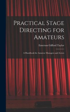 Practical Stage Directing for Amateurs; a Handbook for Amateur Managers and Actors - Taylor, Emerson Gifford