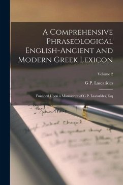 A Comprehensive Phraseological English-Ancient and Modern Greek Lexicon: Founded Upon a Manuscript of G.P. Lascarides, Esq; Volume 2 - Lascarides, G. P.